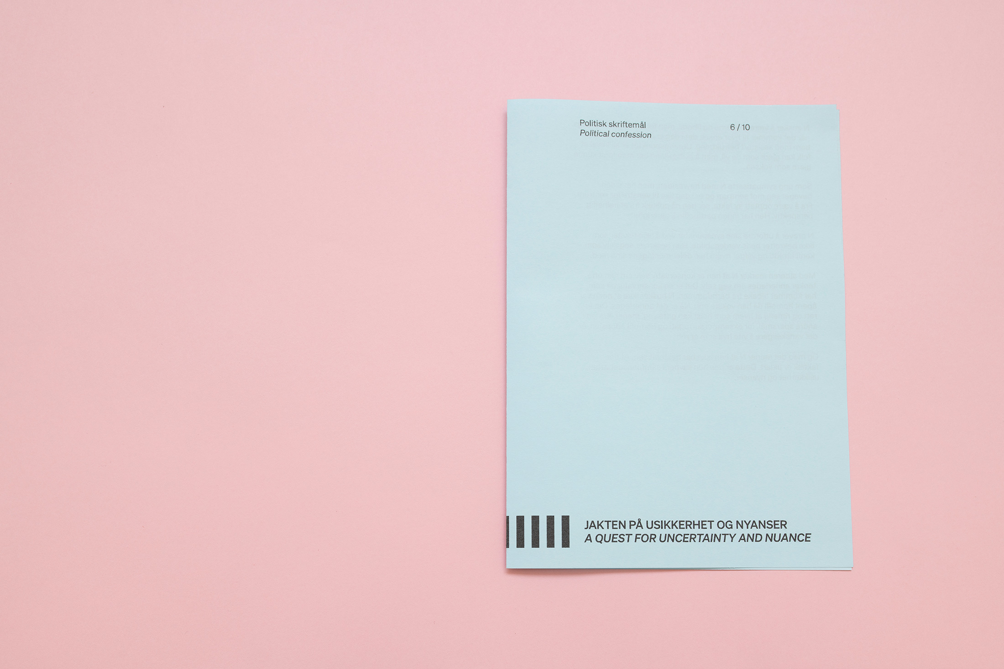 JAKTEN PÅ USIKKERHET OG NYANSER
A QUEST FOR UNCERTAINTY AND NUANCE
6/10
Political Confessions (publication)
Photo: Bjarte Bjørkum