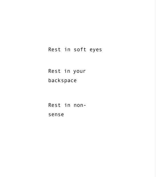 Rest in soft eyes
Rest in the back space
Rest in non-sense